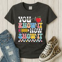 You Know It Now Show It Testing Day Teacher Life Womens T-Shirt