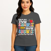 You Know It Now Show It Testing Day Teacher Life Womens T-Shirt