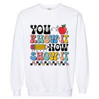 You Know It Now Show It Testing Day Teacher Life Garment-Dyed Sweatshirt
