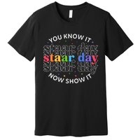 You Know It Now Show It Staar Day Premium T-Shirt