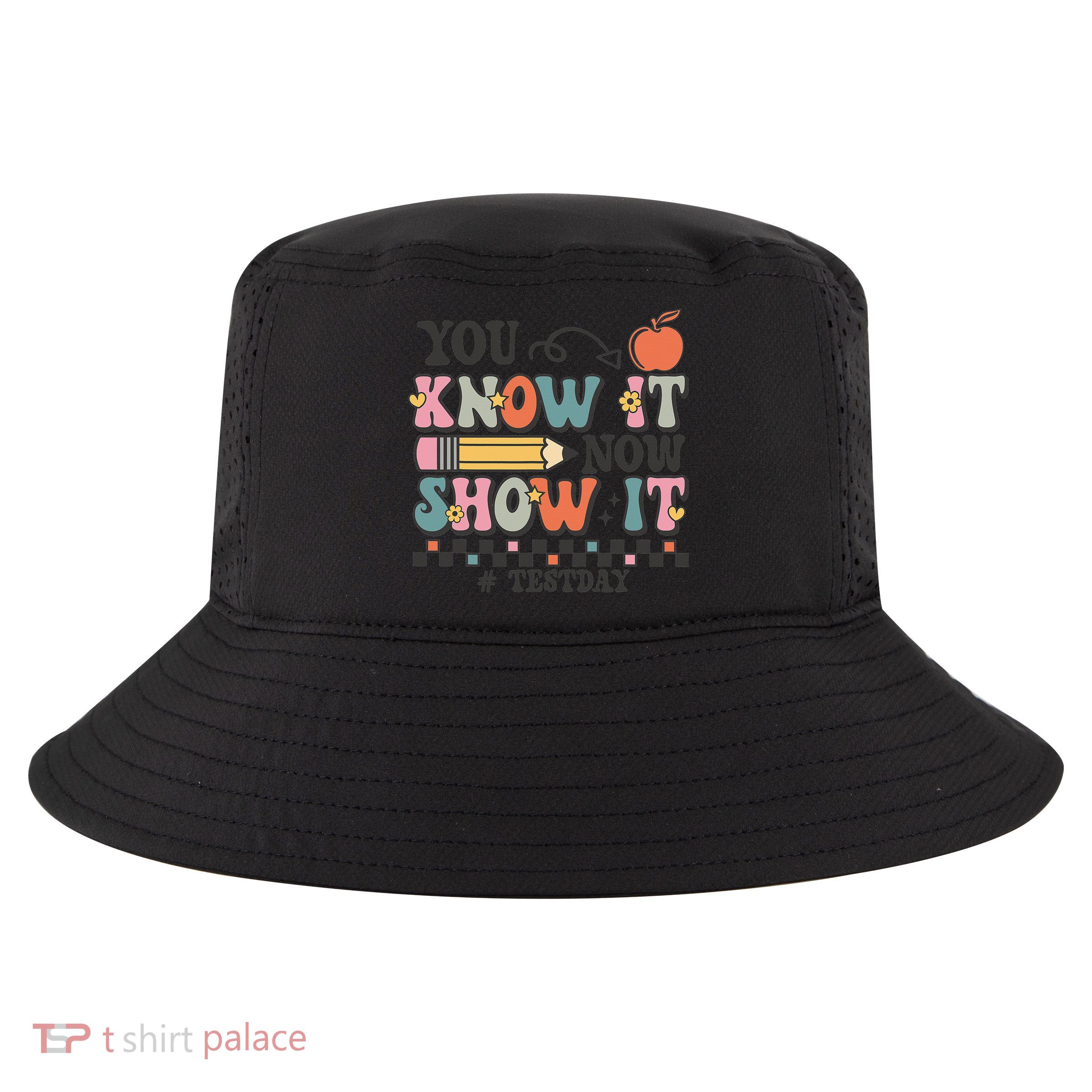 You Know It Now Show It Testing Day Teacher Motivational Cool Comfort Performance Bucket Hat