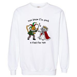 You Know Im Such A Fool For You Funny Garment-Dyed Sweatshirt