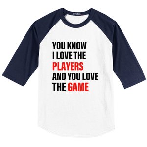 You Know I Love The Players And You Love The Game Funny Quote Baseball Sleeve Shirt