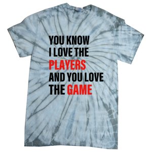 You Know I Love The Players And You Love The Game Funny Quote Tie-Dye T-Shirt