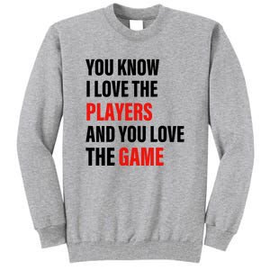 You Know I Love The Players And You Love The Game Funny Quote Tall Sweatshirt