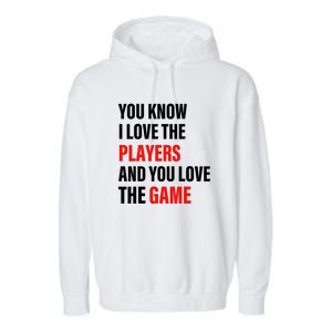 You Know I Love The Players And You Love The Game Funny Quote Garment-Dyed Fleece Hoodie