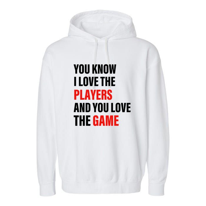 You Know I Love The Players And You Love The Game Funny Quote Garment-Dyed Fleece Hoodie