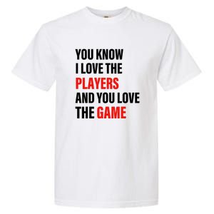 You Know I Love The Players And You Love The Game Funny Quote Garment-Dyed Heavyweight T-Shirt