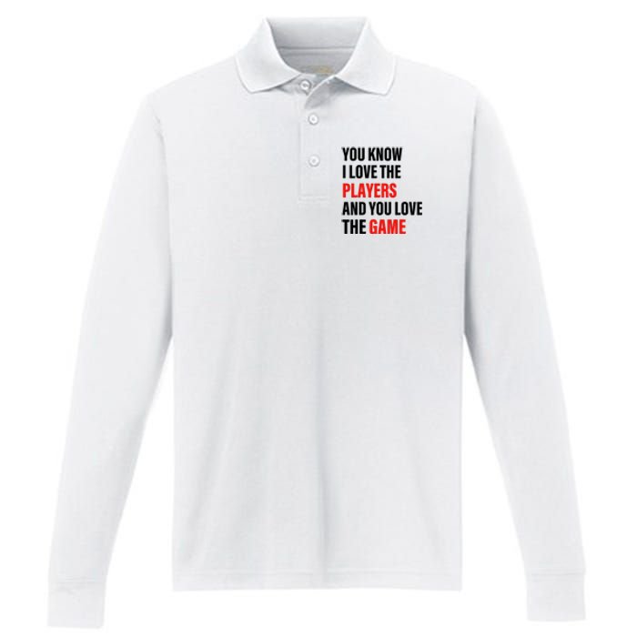 You Know I Love The Players And You Love The Game Funny Quote Performance Long Sleeve Polo