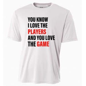 You Know I Love The Players And You Love The Game Funny Quote Cooling Performance Crew T-Shirt