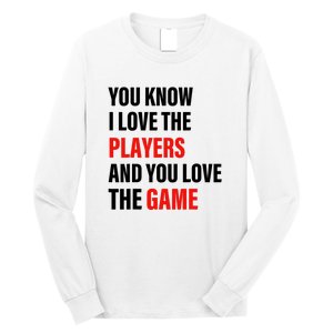 You Know I Love The Players And You Love The Game Funny Quote Long Sleeve Shirt