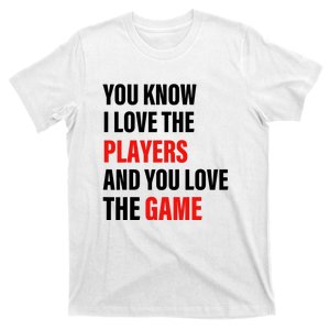 You Know I Love The Players And You Love The Game Funny Quote T-Shirt