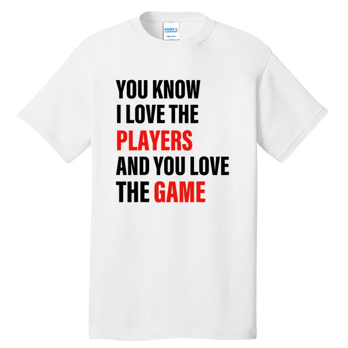 You Know I Love The Players And You Love The Game Funny Quote Tall T-Shirt