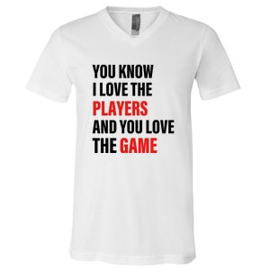 You Know I Love The Players And You Love The Game Funny Quote V-Neck T-Shirt