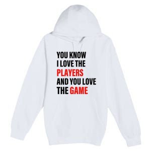 You Know I Love The Players And You Love The Game Funny Quote Premium Pullover Hoodie