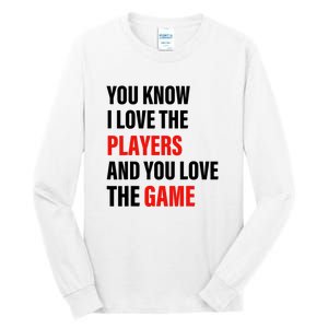 You Know I Love The Players And You Love The Game Funny Quote Tall Long Sleeve T-Shirt