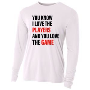 You Know I Love The Players And You Love The Game Funny Quote Cooling Performance Long Sleeve Crew