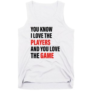 You Know I Love The Players And You Love The Game Funny Quote Tank Top