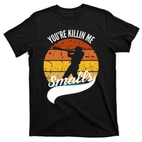 YouRe Killin Me Smalls Baseball Game Day Funny T-Shirt