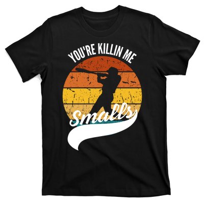 YouRe Killin Me Smalls Baseball Game Day Funny T-Shirt