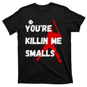 YouRe Killin Me Smalls T-Shirt