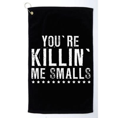 YouRe Killin Me Smalls Funny Baseball Platinum Collection Golf Towel