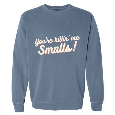 YouRe Killin Me Smalls Baseball Lover & Softball Fan Garment-Dyed Sweatshirt