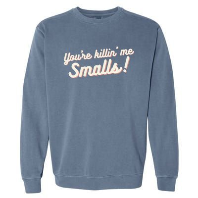 YouRe Killin Me Smalls Baseball Lover & Softball Fan Garment-Dyed Sweatshirt