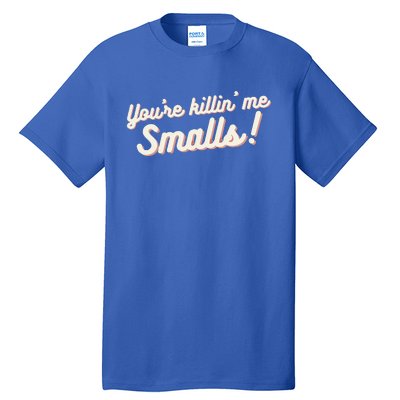 YouRe Killin Me Smalls Baseball Lover & Softball Fan Tall T-Shirt