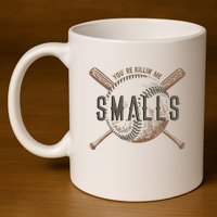 YouRe Killin Me Smalls Funny Designer Baseball 11oz C Handle Ceramic Mug