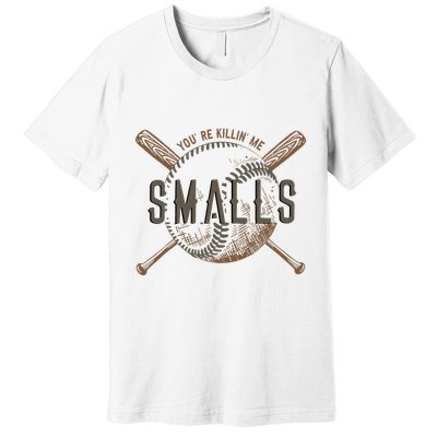 YouRe Killin Me Smalls Funny Designer Baseball Premium T-Shirt