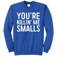 YouRe Killing Me Smalls Meaningful Gift Baseball Meaningful Gift Funny Gift Sweatshirt