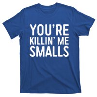 YouRe Killing Me Smalls Meaningful Gift Baseball Meaningful Gift Funny Gift T-Shirt