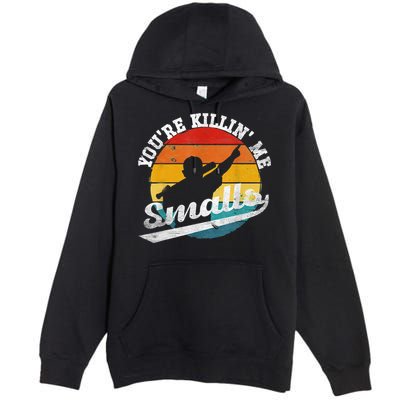 You're Killin Me Smalls Funny Premium Pullover Hoodie