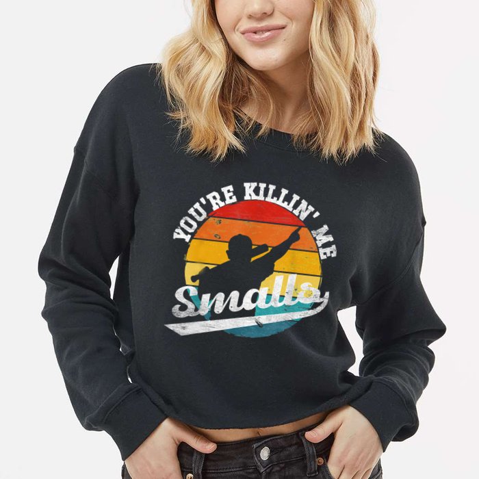 You're Killin Me Smalls Funny Cropped Pullover Crew