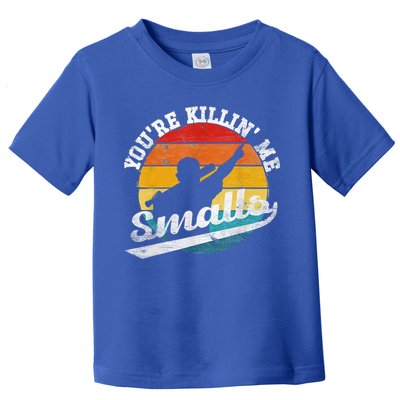You're Killin Me Smalls Funny Toddler T-Shirt