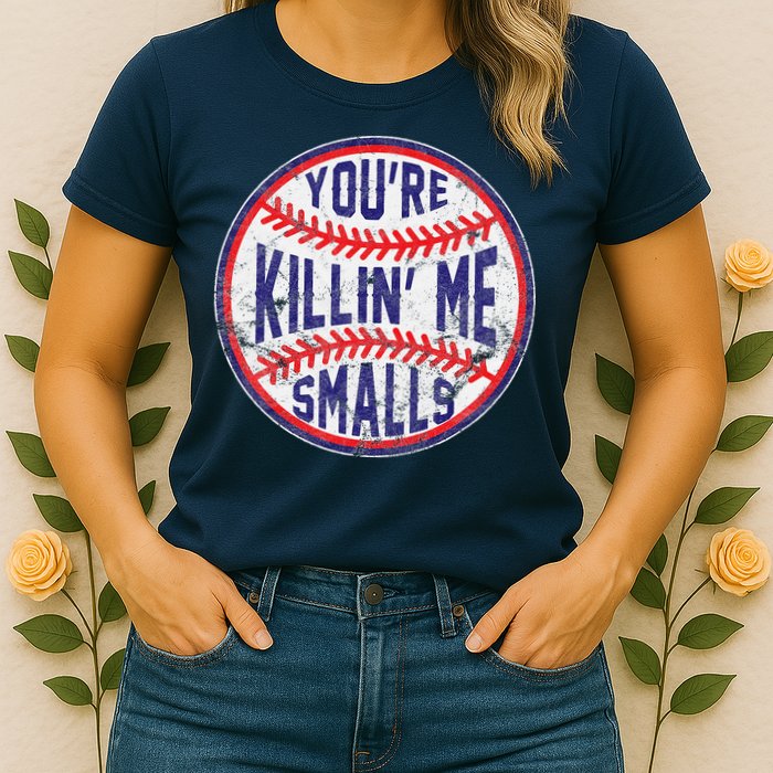 YouRe Killin Me Smalls Funny Designer Baseball Womens T-Shirt