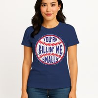 YouRe Killin Me Smalls Funny Designer Baseball Womens T-Shirt
