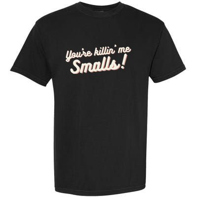 YouRe Killin Me Smalls Baseball Lover & Softball Fan Garment-Dyed Heavyweight T-Shirt