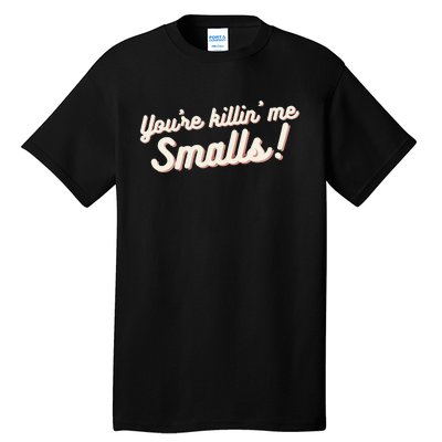 YouRe Killin Me Smalls Baseball Lover & Softball Fan Tall T-Shirt