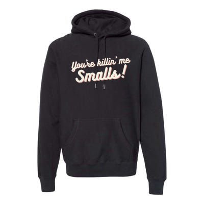 YouRe Killin Me Smalls Baseball Lover & Softball Fan Premium Hoodie