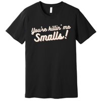 YouRe Killin Me Smalls Baseball Lover & Softball Fan Premium T-Shirt