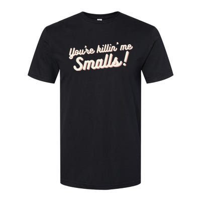 YouRe Killin Me Smalls Baseball Lover & Softball Fan Softstyle CVC T-Shirt