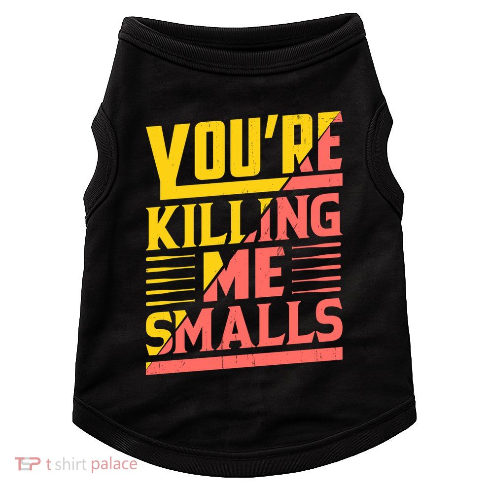 YouRe Killing Me Smalls Print Doggie Tank