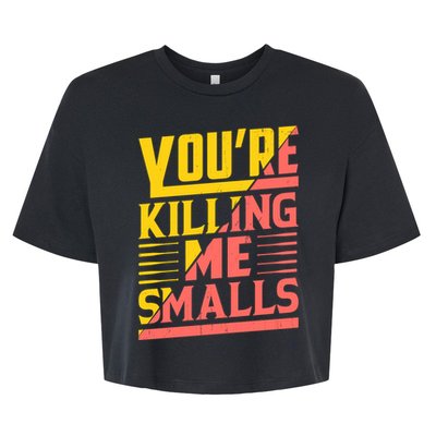 YouRe Killing Me Smalls Print Bella+Canvas Jersey Crop Tee