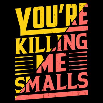 YouRe Killing Me Smalls Print T-Shirt