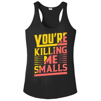 YouRe Killing Me Smalls Print Ladies PosiCharge Competitor Racerback Tank