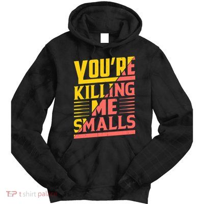 YouRe Killing Me Smalls Print Tie Dye Hoodie
