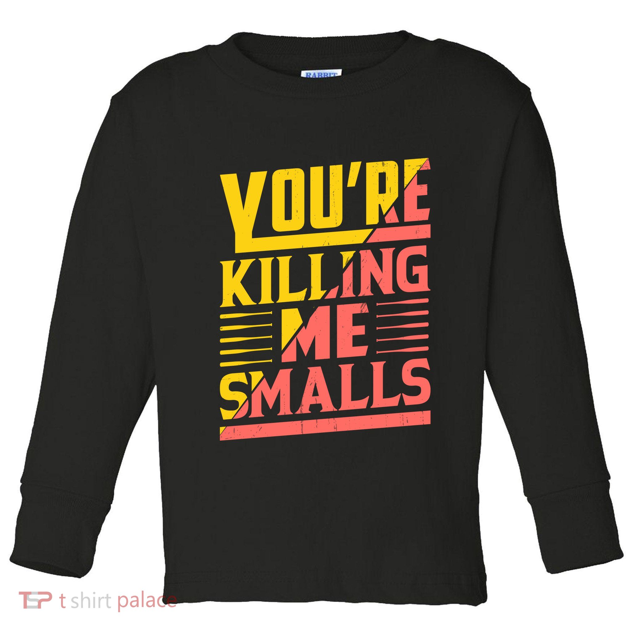 YouRe Killing Me Smalls Print Toddler Long Sleeve Shirt