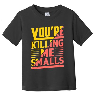 YouRe Killing Me Smalls Print Toddler T-Shirt